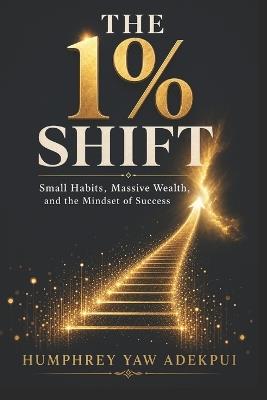 The One Percent Shift: Simple practical steps to do and become successful - Humphrey Yaw Adekpui - cover