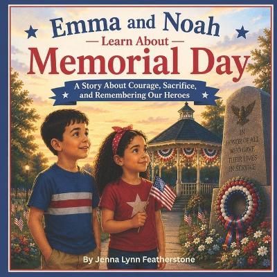 Emma and Noah Learn About Memorial Day: A Story About Courage, Sacrifice, and Remembering Our Heroes - Jenna Lynn Featherstone - cover