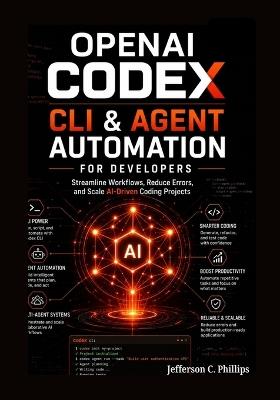 OpenAI Codex CLI & Agent Automation for Developers: Streamline Workflows, Reduce Errors, and Scale AI-Driven Coding Projects - Jefferson C Phillips - cover