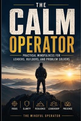 The Calm Operator: Practical Mindfulness for Leaders, Builders, and Problem Solvers - Justin Greathouse - cover