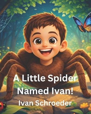 A Little Spider Named Ivan! - Ivan Schroeder - cover