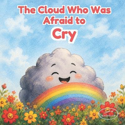 The Cloud Who Was Afraid to Cry: An Illustrated Story About Feelings, Sadness, and Emotional Expression - Haurelee - cover