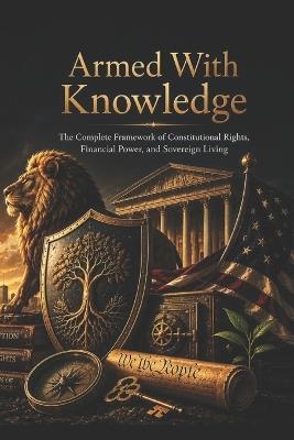 Armed With Knowledge: The Complete Framework of Constitutional Rights, Financial Power, and Sovereign Living - Brian Churchill - cover
