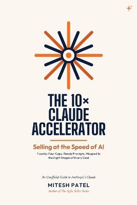 The 10× Claude Accelerator: Selling at the Speed of AI - and Keeping the Part Only You Can Do - Mitesh Patel - cover