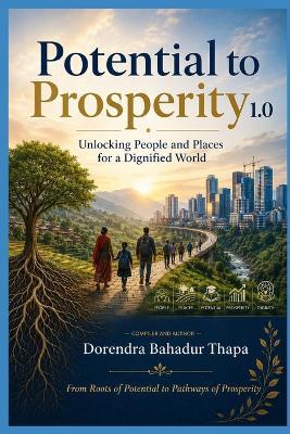Potential to Prosperity 1.0: Unlocking People and Places for a Dignified World - Dorendra Bahadur Thapa - cover
