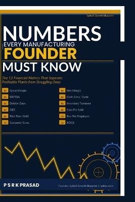 Numbers Every Manufacturing Founder Must Know: The 12 Financial Metrics That Separate Profitable Plants from Struggling Ones - Psrk Prasad - cover