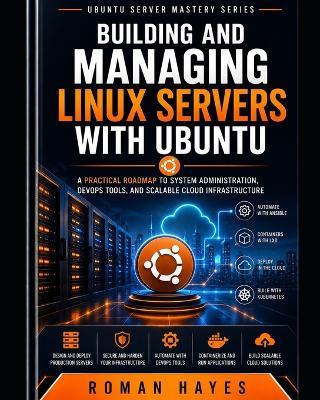 Building and Managing Linux Servers with Ubuntu: A Practical Roadmap to System Administration, DevOps Tools, and Scalable Cloud Infrastructure - Roman Hayes - cover