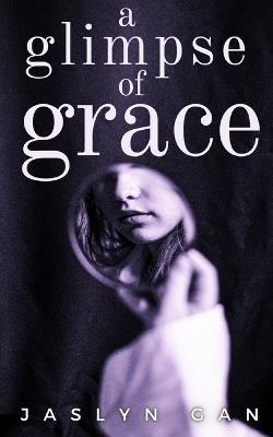 A Glimpse of Grace - Jaslyn Gan - cover