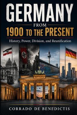 Germany from 1900 to the Present: History, Power, Division, and Reunification - Corrado de Benedictis - cover