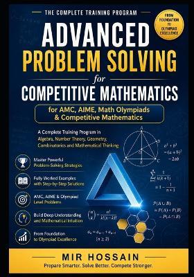 ADVANCED PROBLEM SOLVING for AMC, AIME, Math Olympiads & Competitive Mathematics: A Complete Training Program in Algebra, Number Theory, Geometry, Combinatorics and Mathematical Thinking - Mir Hossain - cover