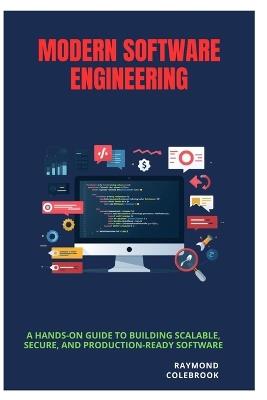 Modern Software Engineering: A Hands-On Guide to Building Scalable, Secure, and Production-Ready Software - Raymond Colebrook - cover
