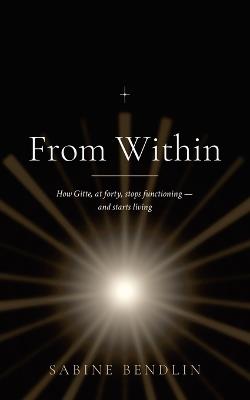 From Within: How Gitte, at forty, stops functioning - and starts living - Sabine Bendlin - cover