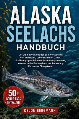 Alaska-Seelachs Handbuch: Der ultimative Leitfaden zum Verständnis von Verhalten, Lebensraum im Ozean, Ernährungsgewohnheiten, Wanderungsmustern, kommerzieller Fischerei und der Bedeutung für marine Ökosysteme - Dejon Bergmann - cover
