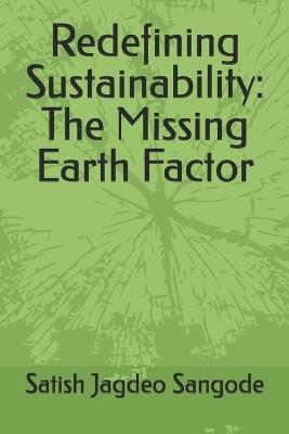 Redefining Sustainability: The Missing Earth Factor - Satish Jagdeo Sangode,Satish Jagdeo J Sangode - cover
