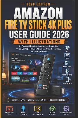 Amazon Fire TV Stick 4K Plus User Guide 2026 with Illustrations: An Easy and Practical Manual for Streaming, Voice Control, 4K Entertainment, Smart Features, and Everyday Fixes - Codeflow - cover