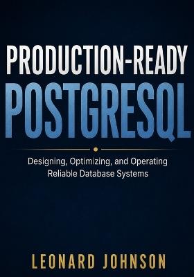 Production-Ready PostgreSQL: Designing, Optimizing, and Operating Reliable Database Systems - Leonard Johnson - cover