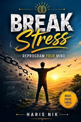 Break Stress, Reprogram Your Mind - Haris Nik - cover