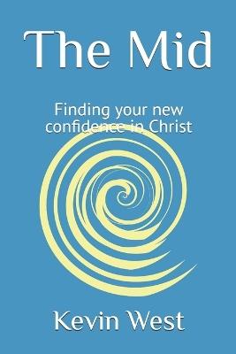 The Mid: Finding your new confidence in Christ - Kevin West - cover