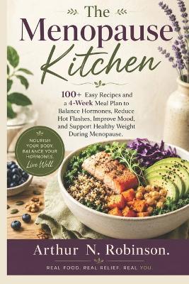 The Menopause Kitchen: Hot flashes, mood swings, Anti-inflammatory Diet, brain fog menopause diet, hormone healing foods, hormone friendly meals, healthy recipes, healthy eating, for beginners, seniors - Arthur N Robinson - cover