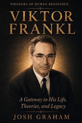 Viktor Frankl: A Gateway to His Life, Theories, and Legacy - Josh Graham - cover