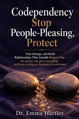 Codependency: Stop People-Pleasing, Protect Your Energy, and Build Relationships That Actually Respect You - for anyone who gives everything and keeps ending up depleted and overlooked - Emma Hartley - cover