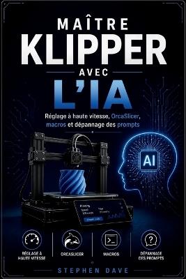 Maître Klipper Avec l'Ia: Réglage à haute vitesse, OrcaSlicer, macros et dépannage des prompts - Stephen Dave - cover