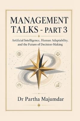 Management Talks - Part 3: Artificial Intelligence, Human Adaptability, and the Future of Decision-Making - Partha Majumdar - cover