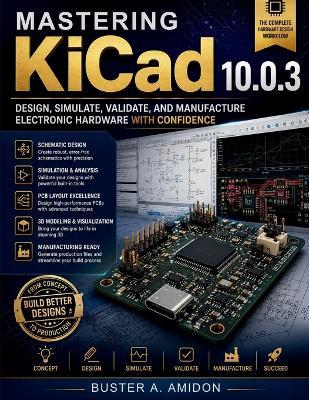 Mastering KiCad 10.0.3: Design, Simulate, Validate, and Manufacture Electronic Hardware with Confidence - Buster A Amidon - cover