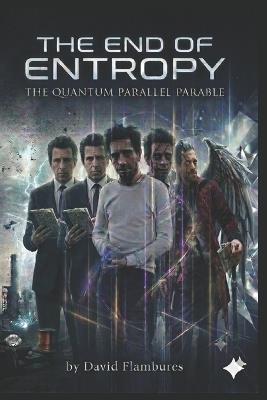 The End Of Entropy: The Quantum Parallel Parable - David Flambures - cover