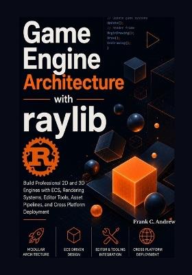 Game Engine Architecture with raylib: Build Professional 2D and 3D Engines with ECS, Rendering Systems, Editor Tools, Asset Pipelines, and Cross Platform Deployment - Frank C Andrew - cover