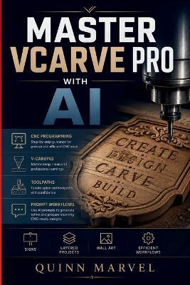 Master Vcarve Pro with AI: CNC Programming, V-Carving, Toolpaths & Prompt Workflows for Beginners - Quinn Marvel - cover