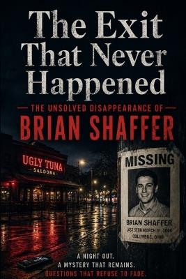 The Exit That Never Happened: The Unsolved Disappearance of Brian Shaffer - Universal Source - cover