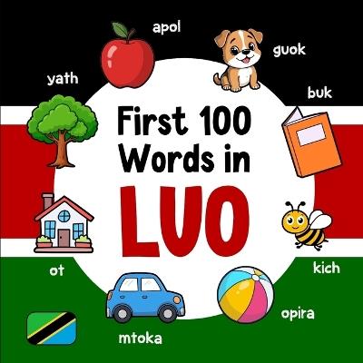 First 100 Words in Luo: Bilingual English Dholuo Picture Book for Kids with Pronunciations, Language Learning Flashcards, Dictionary for Babies, Toddlers, and Children - Ahmet Neseli - cover