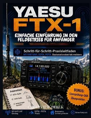 Yaesu Ftx-1 - Einfache Einführung in Den Feldbetrieb Für Anfänger: Schrittweise technische Beherrschung des HF/VHF/UHF-Betriebs, SOTA, POTA, portabler Einrichtung, Notfallvorsorge und Basisstationsfähigkeiten - Clearview Derek - cover