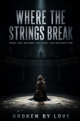 Where The Strings Break: When Love Becomes the Thing That Destroys You - Broken Love - cover
