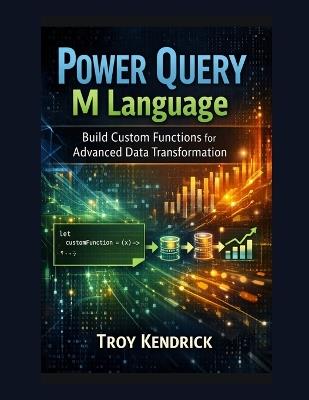 Power Query M Language: Build Custom Functions for Advanced Data Transformation - Troy Kendrick - cover