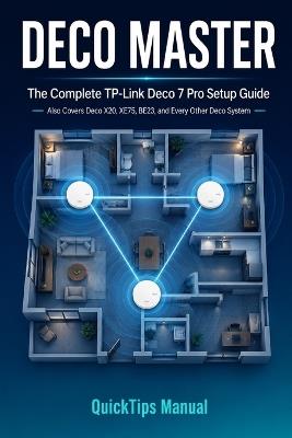 Deco Master User Guide: The Complete TP-Link Deco 7 Pro Setup Guide - Also Covers Deco X20, XE75, BE23, and Every Other Deco Mesh Wi-Fi System - Node Placement, App Mastery, Parental Controls, QoS, Security, and Troubleshooting for First-Time Users - Quicktips Manual - cover