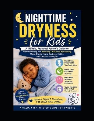 Nighttime Dryness for Kids: A Parent's Guide to Understanding and Reducing Childhood Bedwetting Through Gentle Routines and Practical Strategies - Marvelous Kehinde - cover