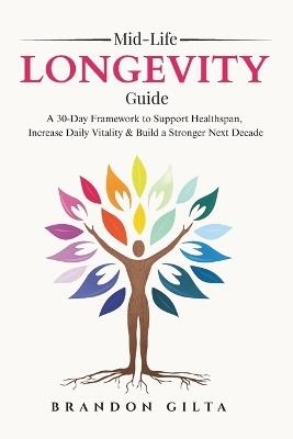 Mid-life Longevity Guide: A 30-Day Framework to Support Healthspan, Increase Daily Vitality & Build a Stronger Next Decade - Brandon Gilta - cover