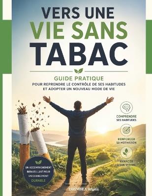 Vers Une Vie Sans Tabac: Guide pratique pour reprendre le contrôle de ses habitudes et adopter un nouveau mode de vie - Brigitta Drimbea - cover