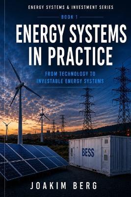 Energy Systems in Practice: From Technology to Investable Energy Systems - Joakim Berg - cover