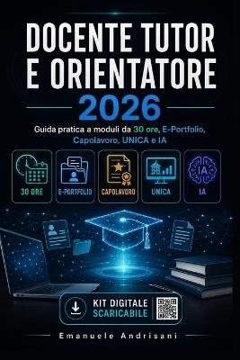 Docente Tutor E Orientatore 2026: Guida pratica a moduli da 30 ore, E-Portfolio, Capolavoro, UNICA e IA - Emanuele Andrisani - cover