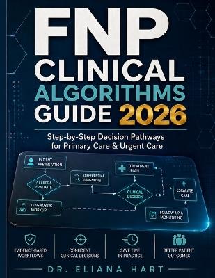 Fnp Clinical Algorithms Guide 2026: Step-by-Step Decision Pathways for Primary Care & Urgent Care - Eliana Hart - cover