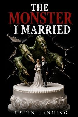 The Monster I Married - Justin Lanning - cover