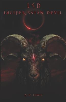 LSD: Lucifer Satan Devil - A D Lewis - cover