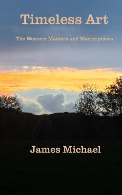 Timeless Art: The Western Masters and Masterpieces - James Michael - cover