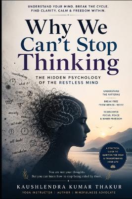 Why We Can't Stop Thinking: The Hidden Psychology of the Restless Mind - Kaushlendra Kumar Thakur - cover