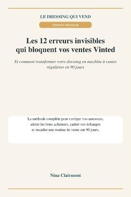 LE DRESSING QUI VEND Les 12 erreurs invisibles qui bloquent vos ventes Vinted: Comment transformer votre dressing en machine à ventes régulières en 90 jours - Nina Clairmont - cover