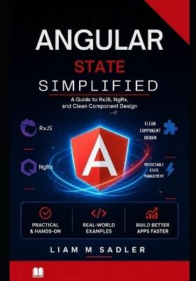 Angular State Simplified: A Guide to RxJS, NgRx, and Clean Component Design - Liam M Sadler - cover