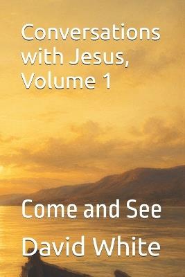 Conversations with Jesus, Volume 1: Come and See - David White - cover